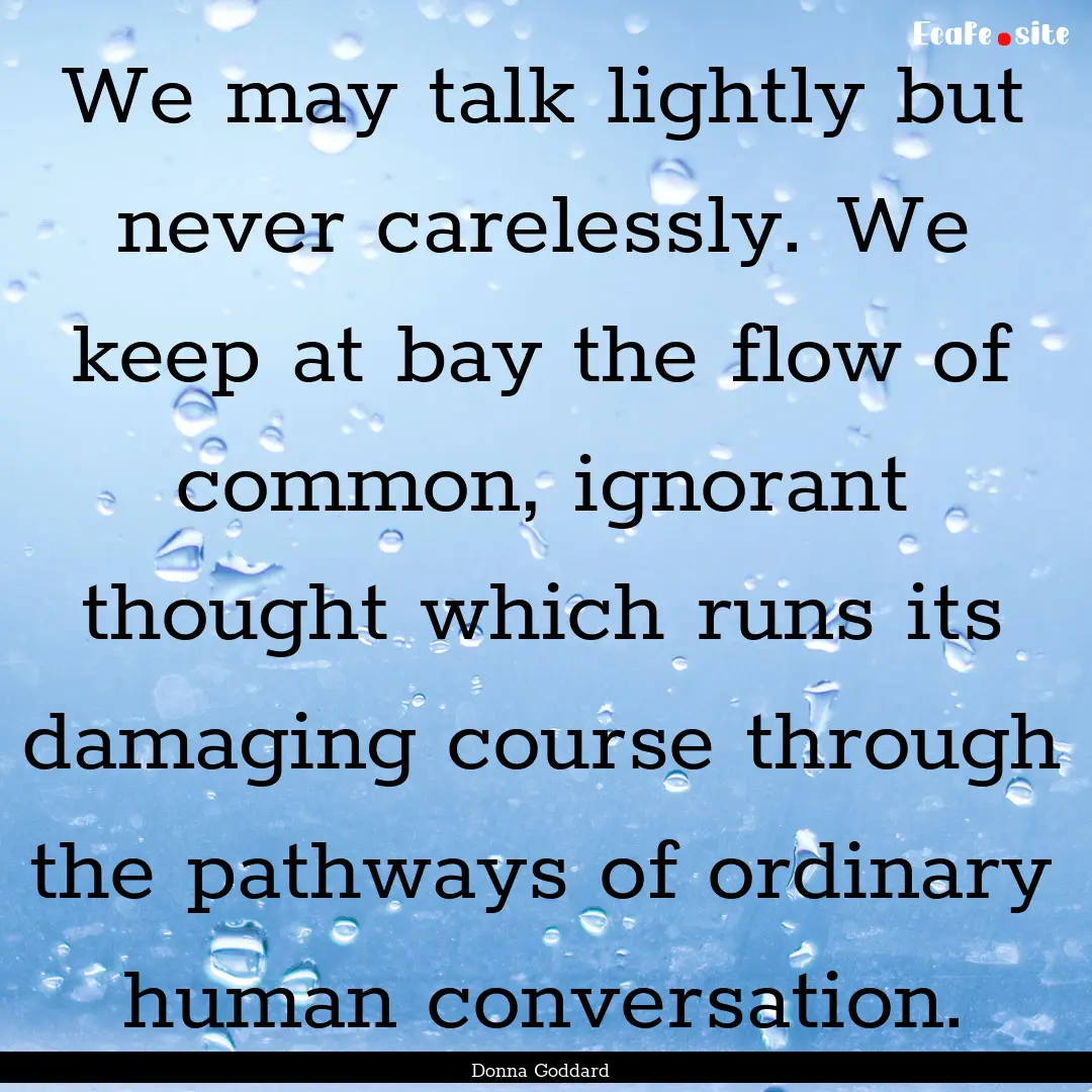 We may talk lightly but never carelessly..... : Quote by Donna Goddard