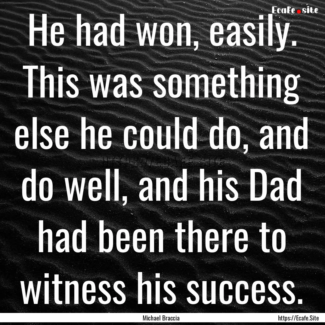 He had won, easily. This was something else.... : Quote by Michael Braccia