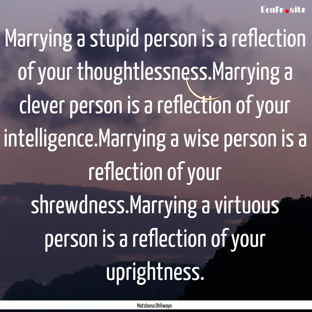 Marrying a stupid person is a reflection.... : Quote by Matshona Dhliwayo