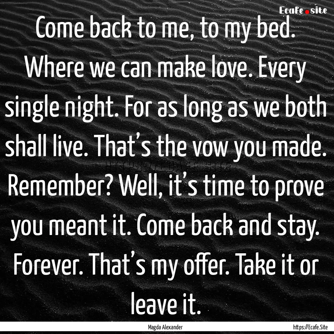 Come back to me, to my bed. Where we can.... : Quote by Magda Alexander