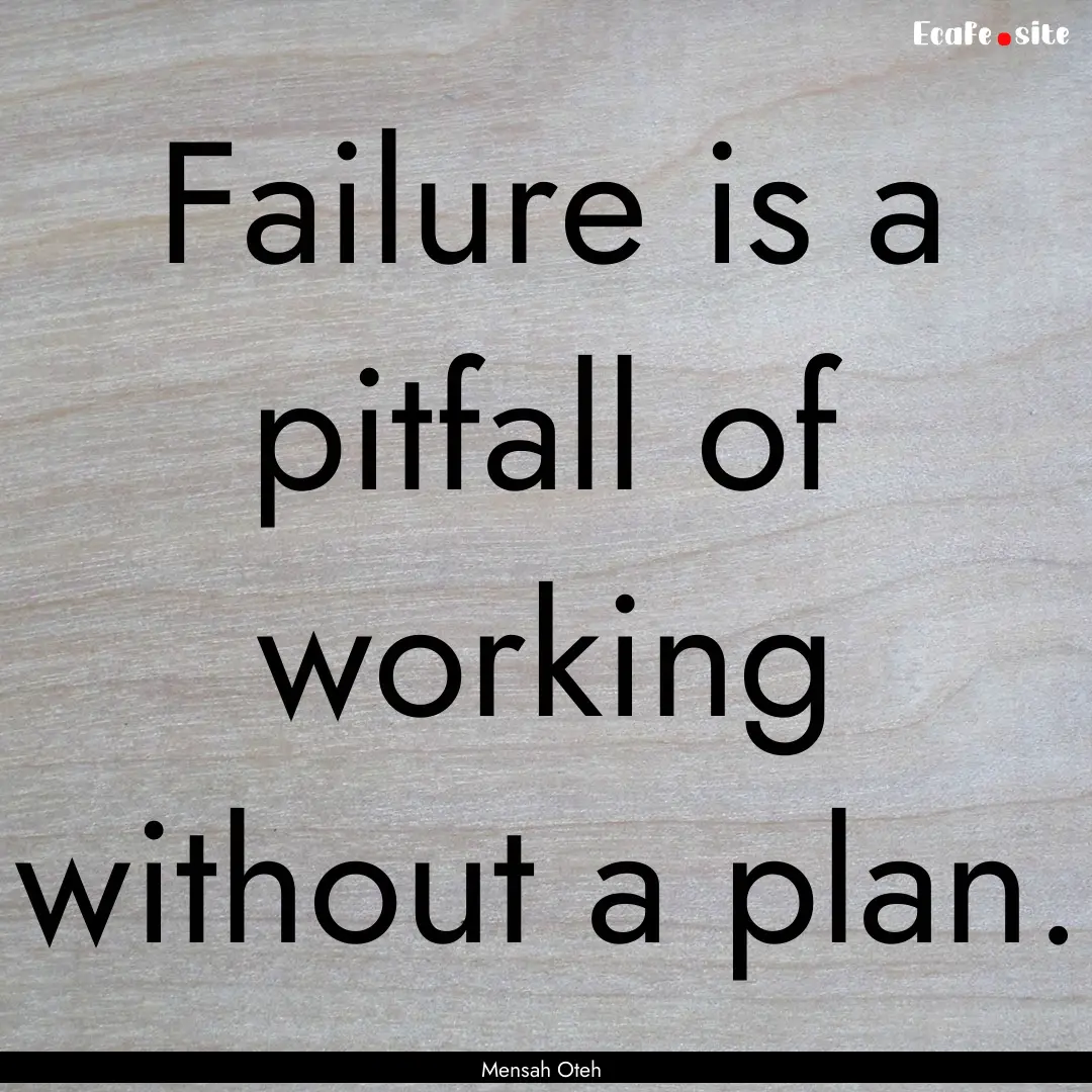 Failure is a pitfall of working without a.... : Quote by Mensah Oteh