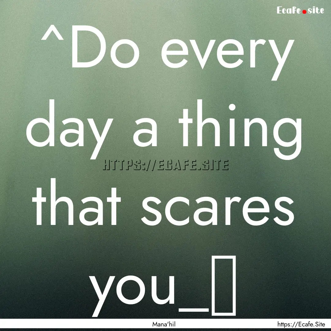 ^Do every day a thing that scares you_♥.... : Quote by Mana'hil