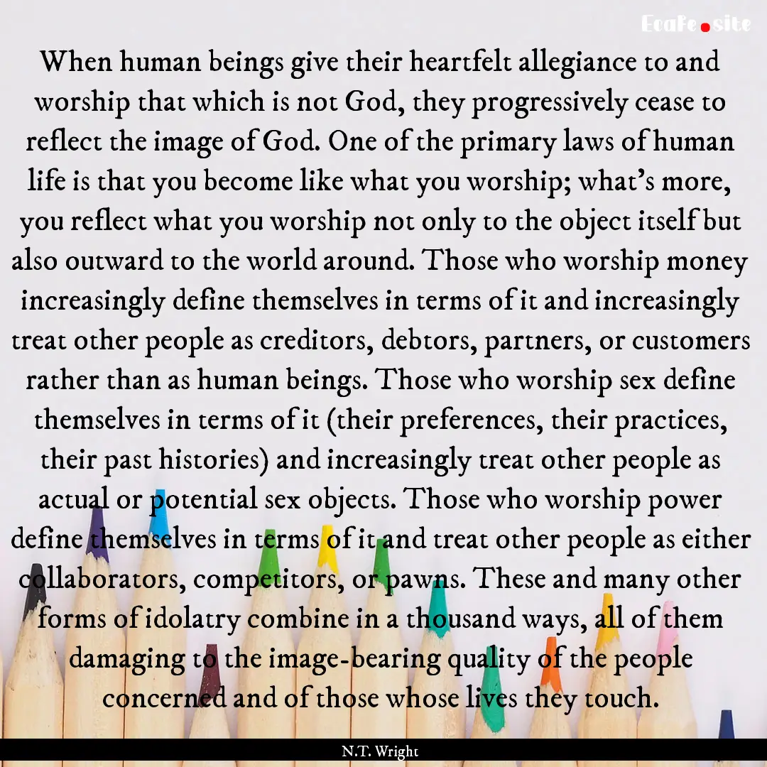 When human beings give their heartfelt allegiance.... : Quote by N.T. Wright