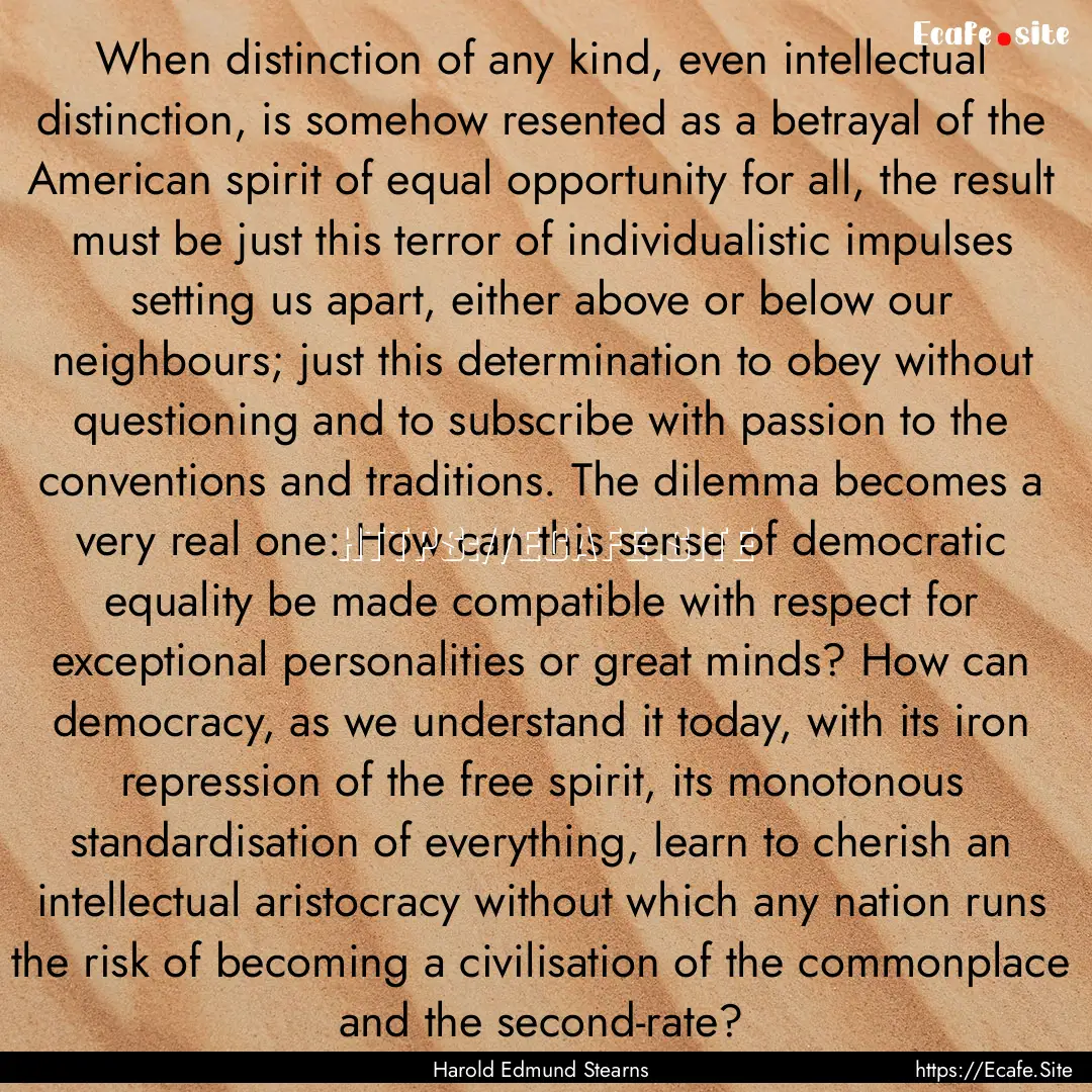 When distinction of any kind, even intellectual.... : Quote by Harold Edmund Stearns