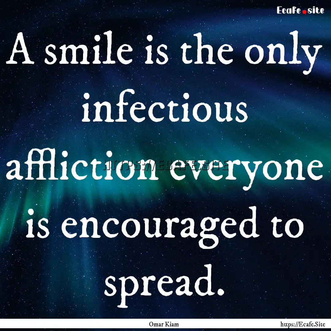 A smile is the only infectious affliction.... : Quote by Omar Kiam