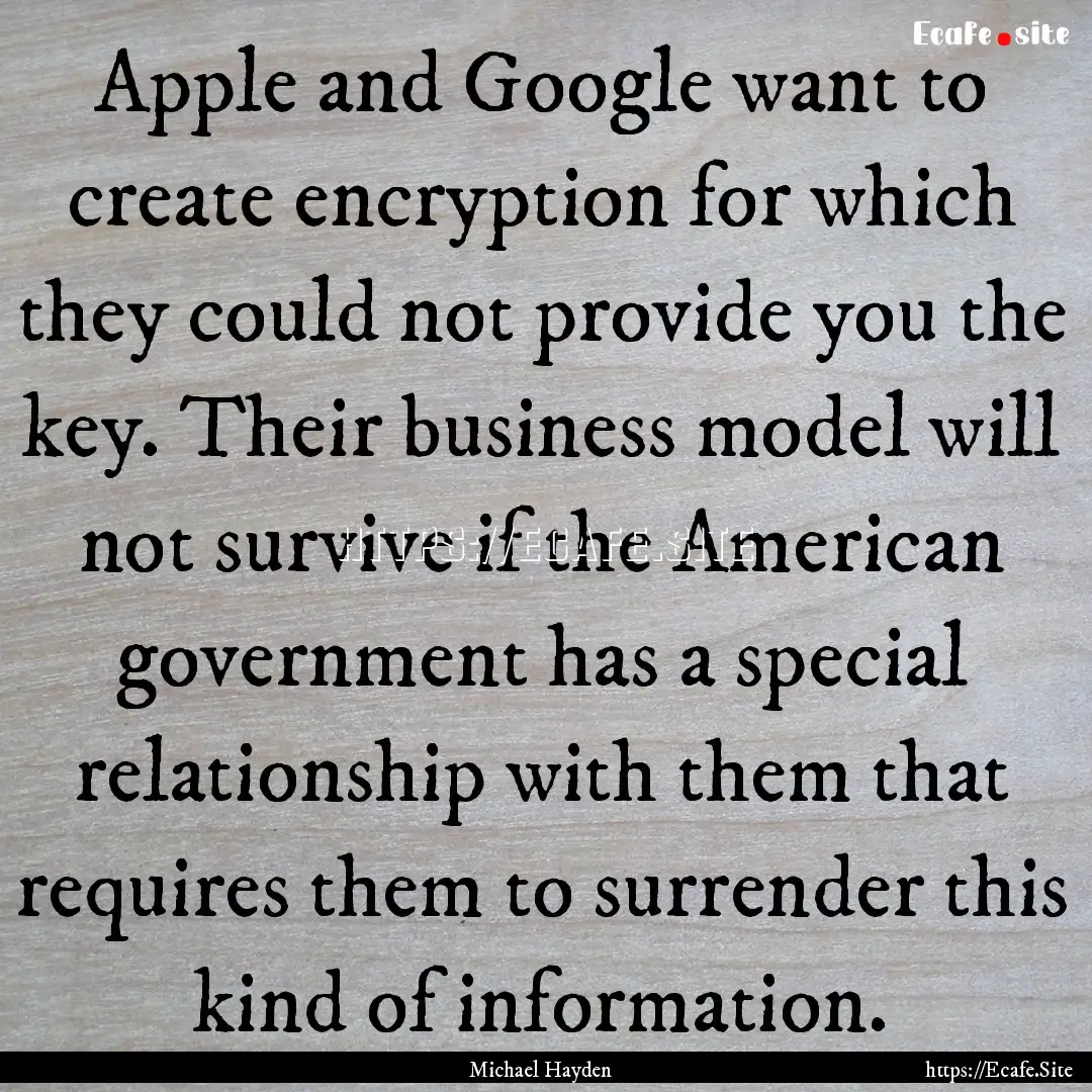 Apple and Google want to create encryption.... : Quote by Michael Hayden