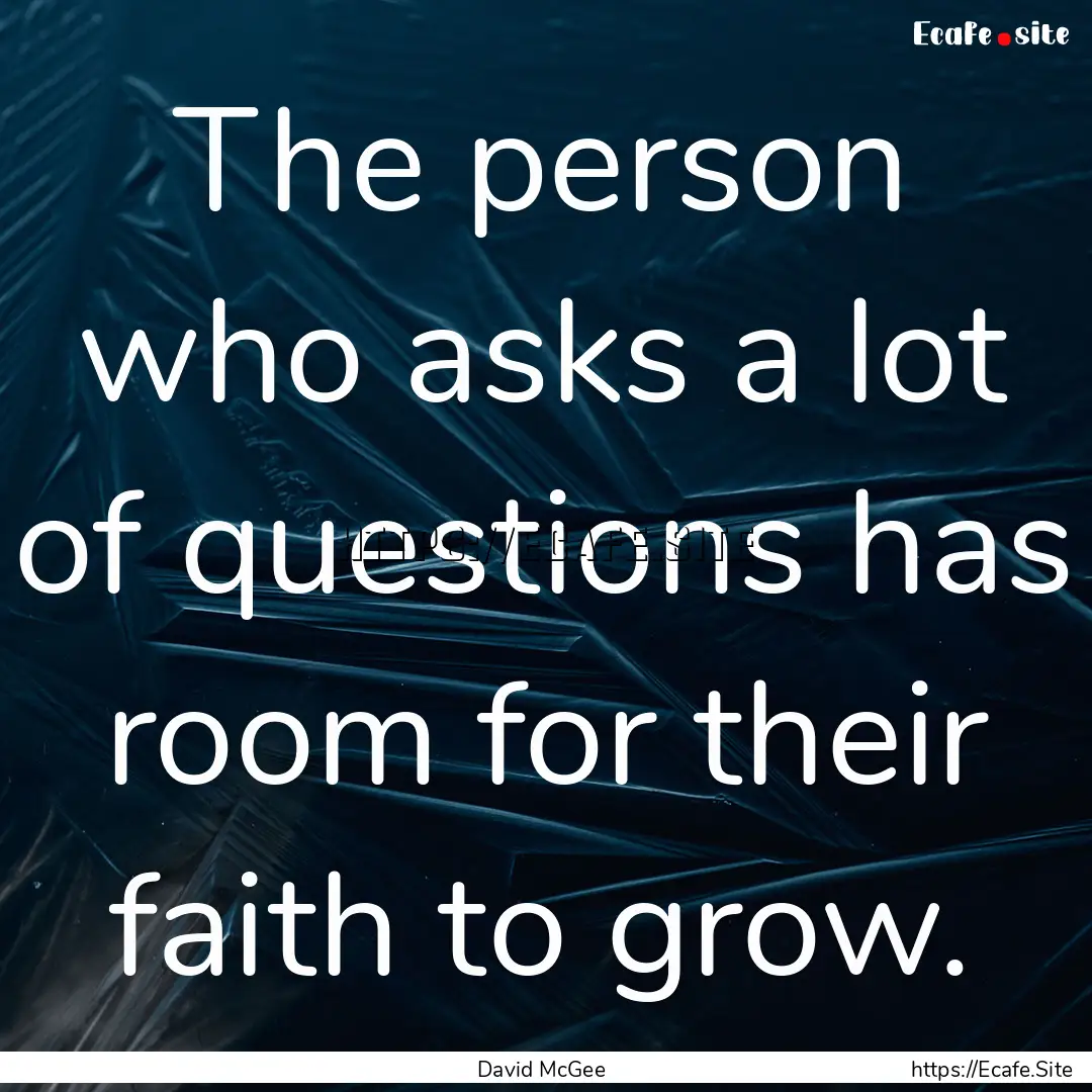 The person who asks a lot of questions has.... : Quote by David McGee