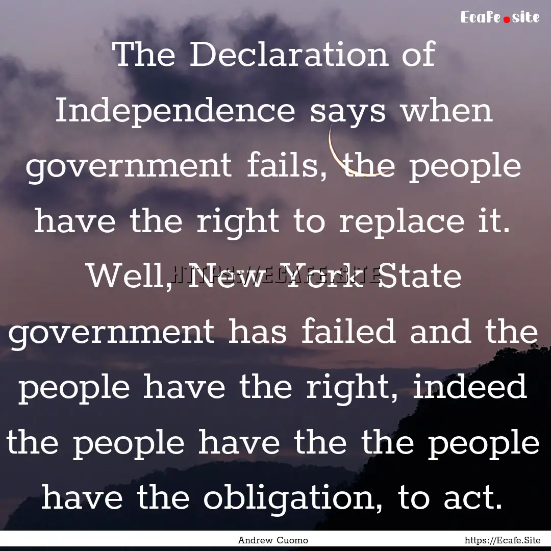 The Declaration of Independence says when.... : Quote by Andrew Cuomo