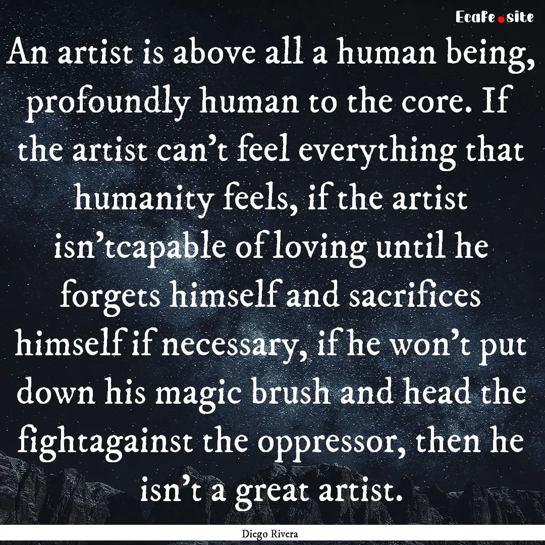 An artist is above all a human being, profoundly.... : Quote by Diego Rivera