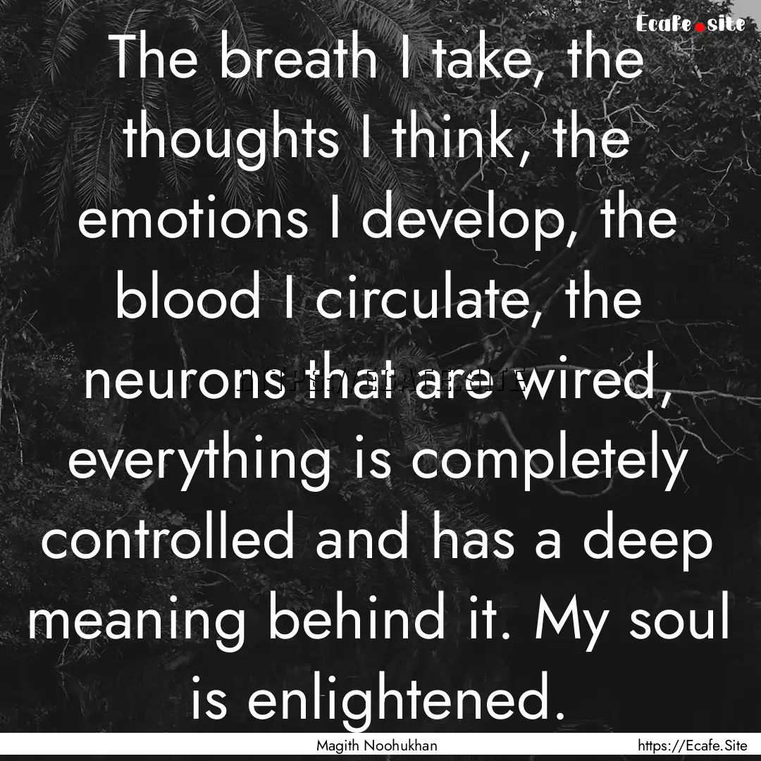 The breath I take, the thoughts I think,.... : Quote by Magith Noohukhan