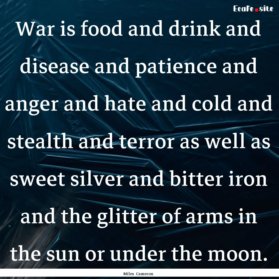 War is food and drink and disease and patience.... : Quote by Miles Cameron