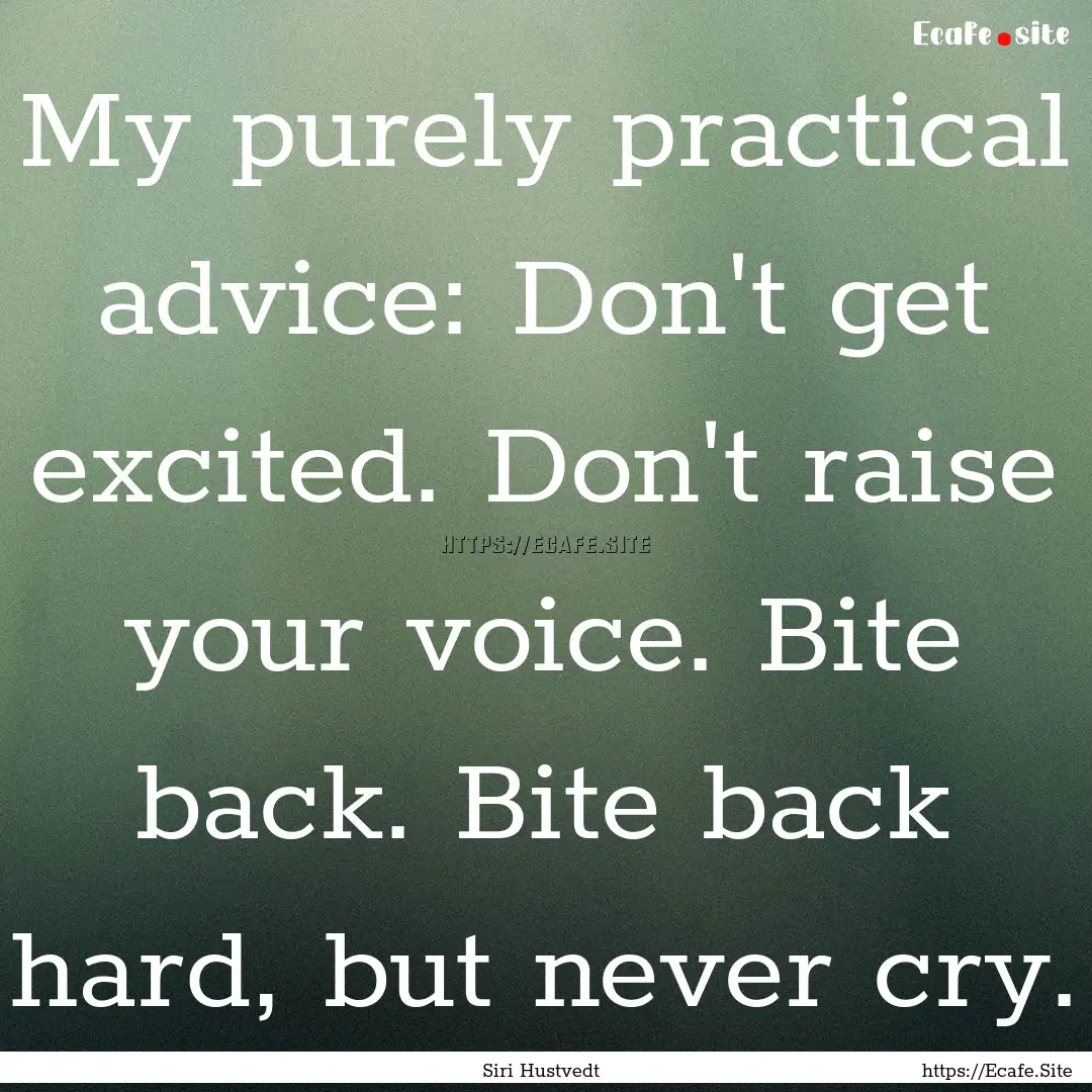 My purely practical advice: Don't get excited..... : Quote by Siri Hustvedt