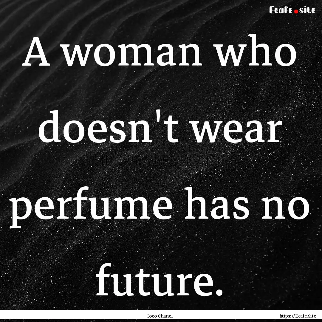 A woman who doesn't wear perfume has no future..... : Quote by Coco Chanel