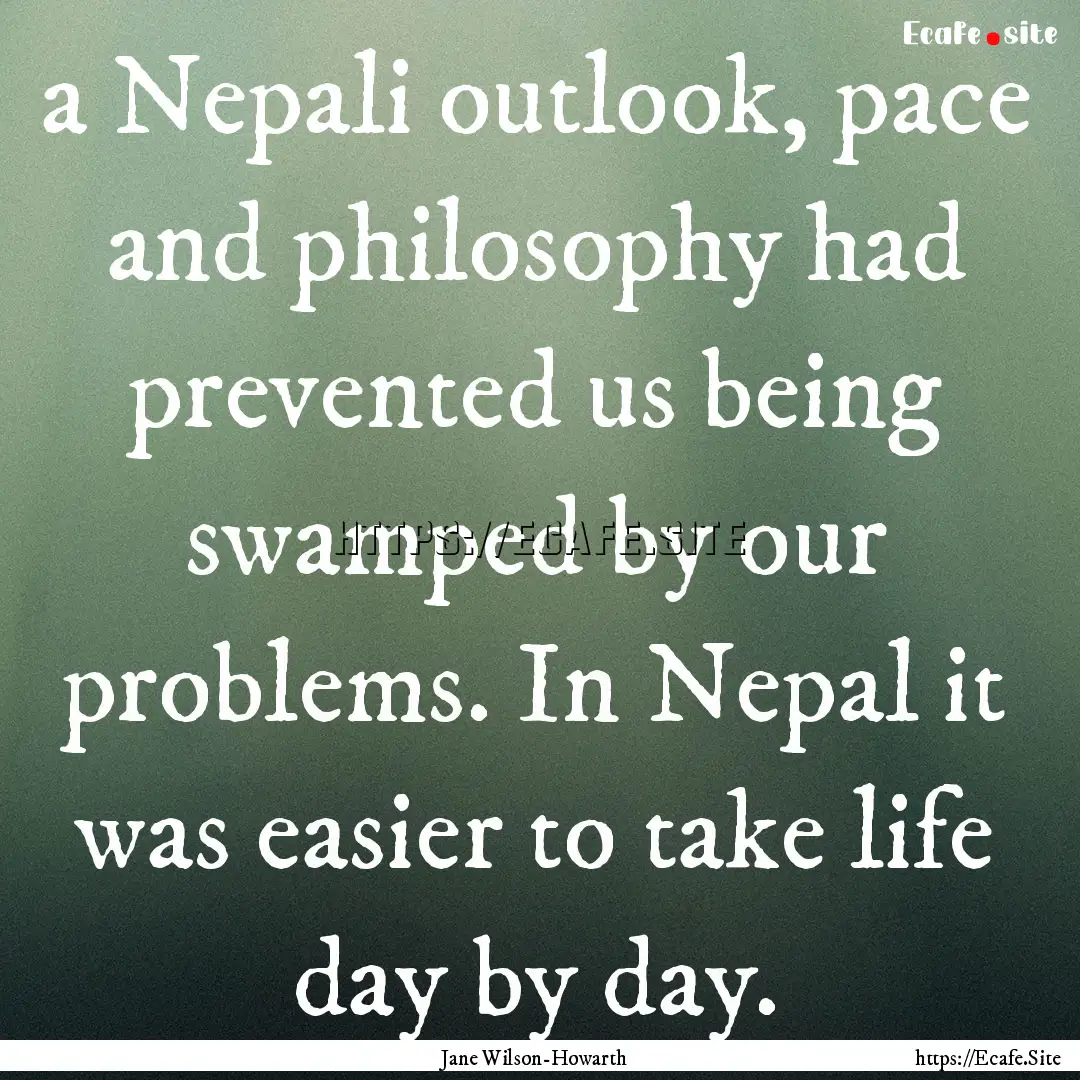 a Nepali outlook, pace and philosophy had.... : Quote by Jane Wilson-Howarth