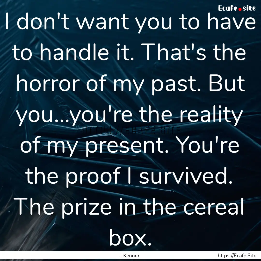 I don't want you to have to handle it. That's.... : Quote by J. Kenner