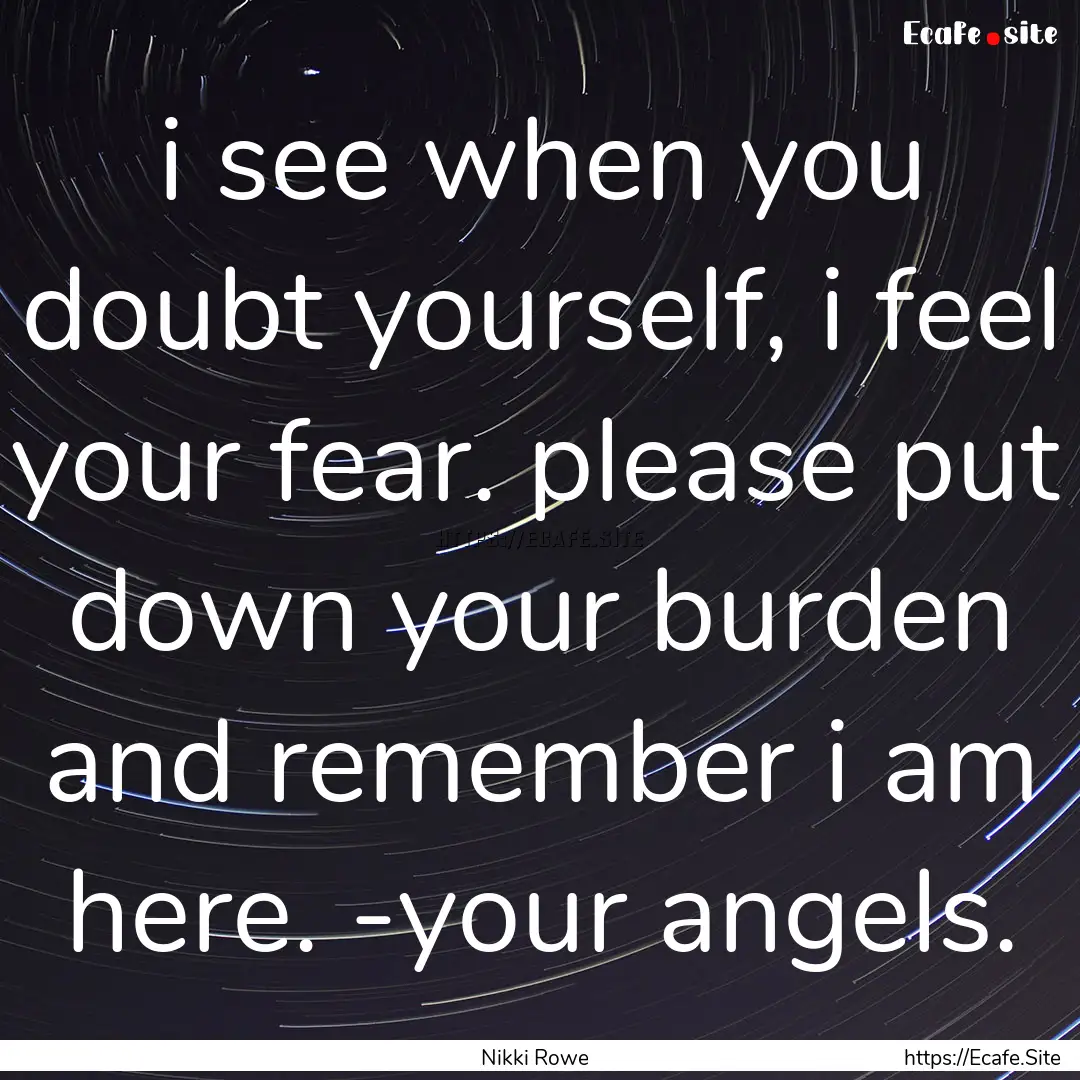 i see when you doubt yourself, i feel your.... : Quote by Nikki Rowe