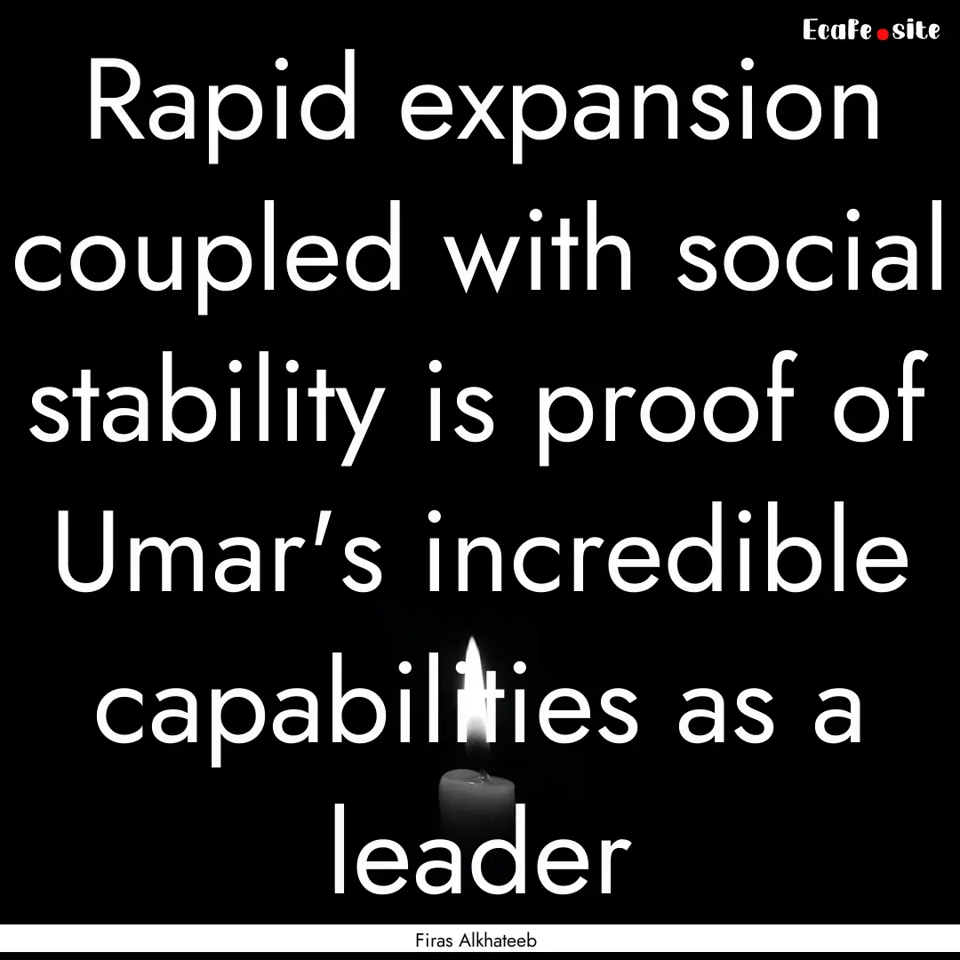 Rapid expansion coupled with social stability.... : Quote by Firas Alkhateeb