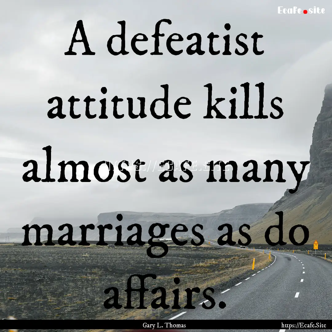 A defeatist attitude kills almost as many.... : Quote by Gary L. Thomas