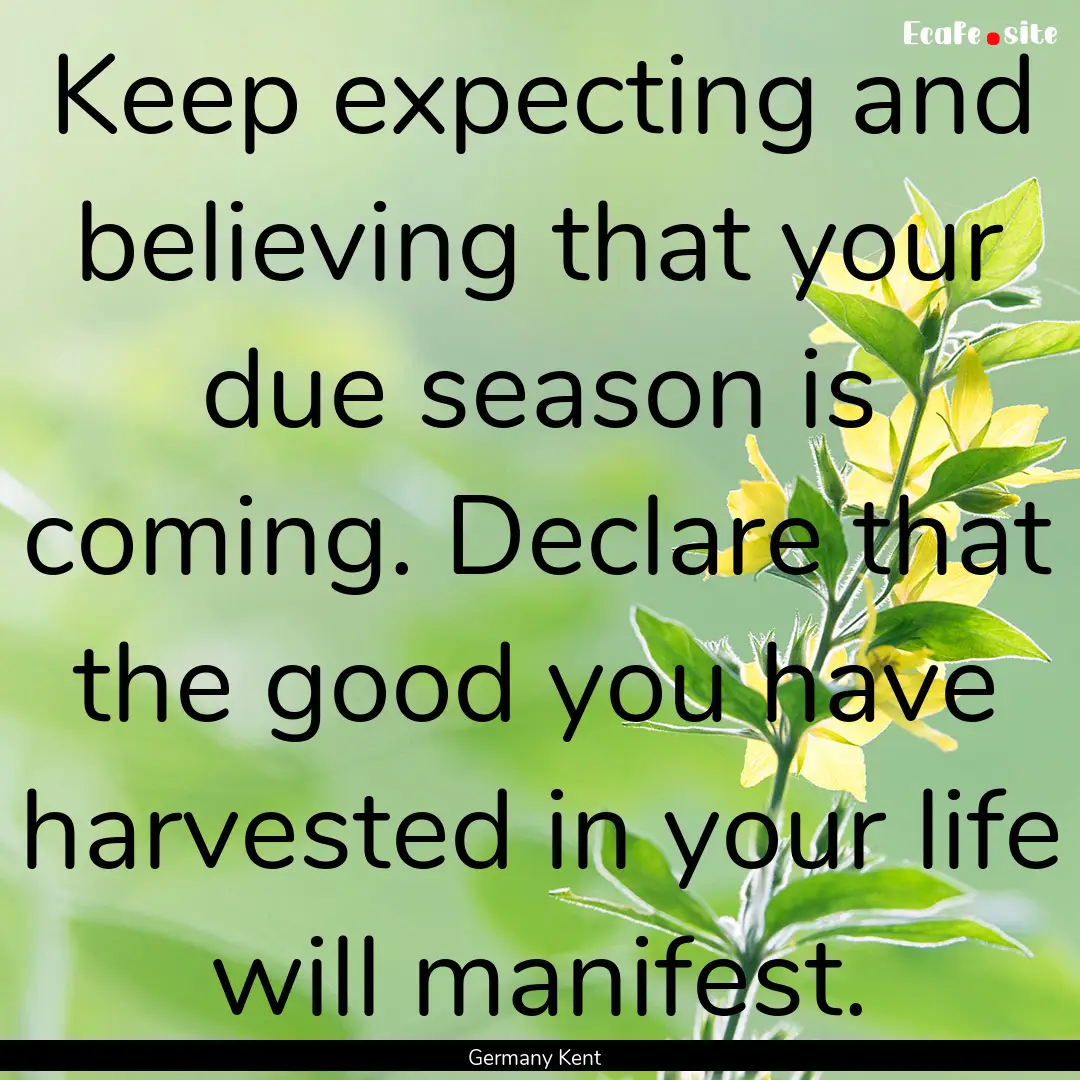 Keep expecting and believing that your due.... : Quote by Germany Kent