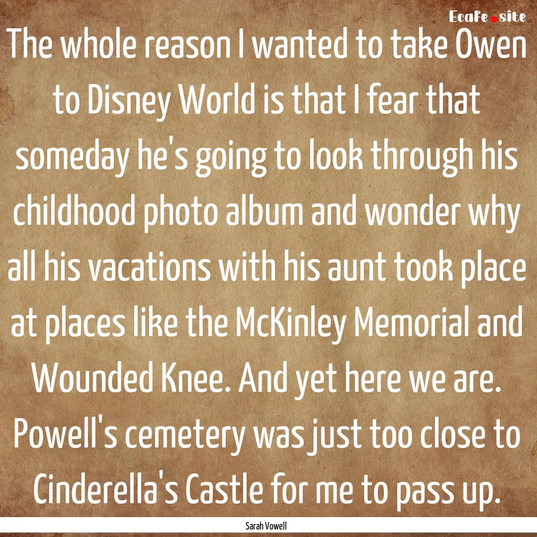 The whole reason I wanted to take Owen to.... : Quote by Sarah Vowell