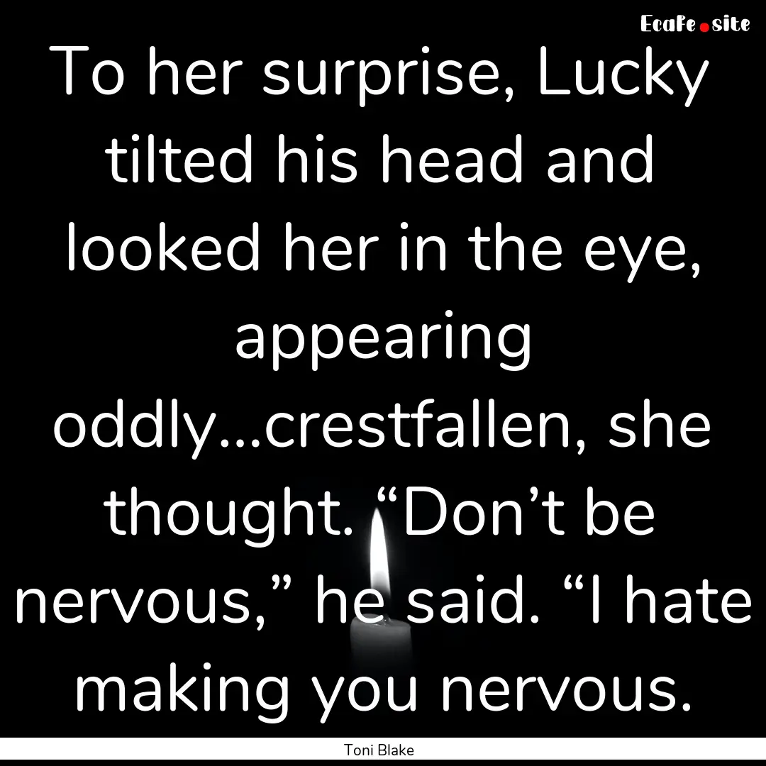 To her surprise, Lucky tilted his head and.... : Quote by Toni Blake