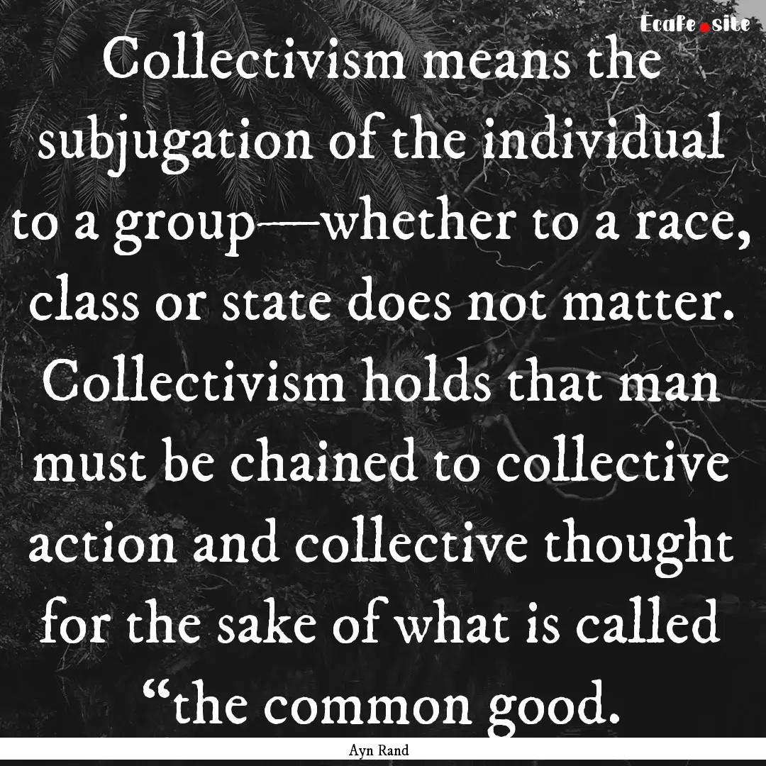 Collectivism means the subjugation of the.... : Quote by Ayn Rand