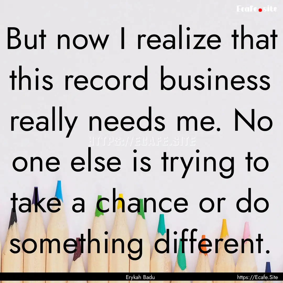 But now I realize that this record business.... : Quote by Erykah Badu