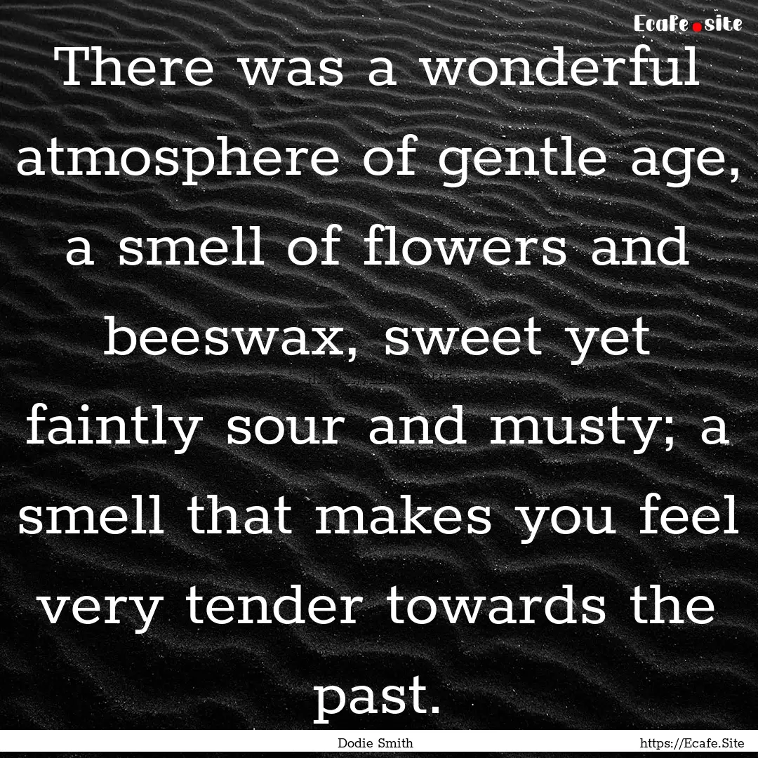 There was a wonderful atmosphere of gentle.... : Quote by Dodie Smith