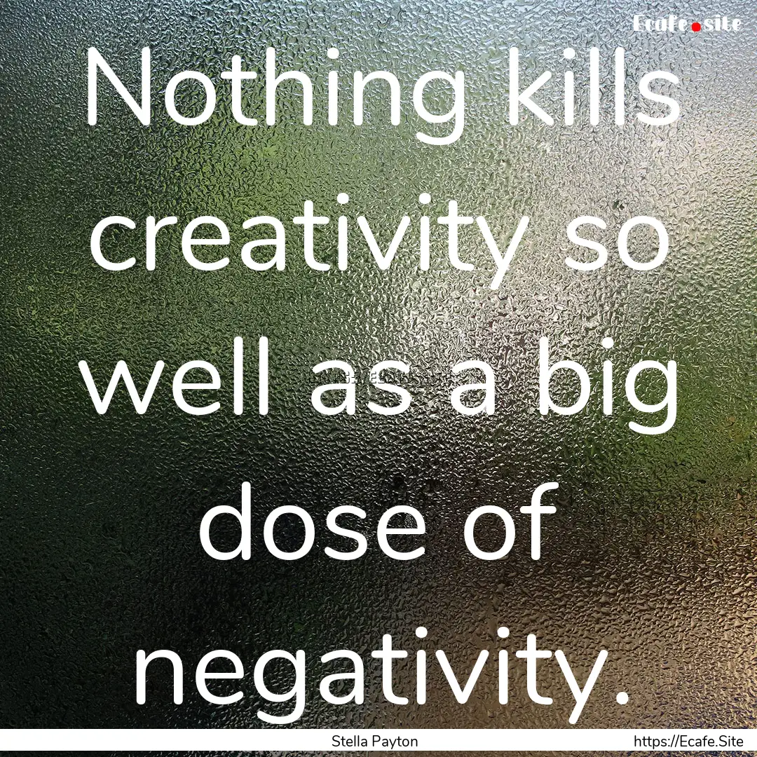 Nothing kills creativity so well as a big.... : Quote by Stella Payton