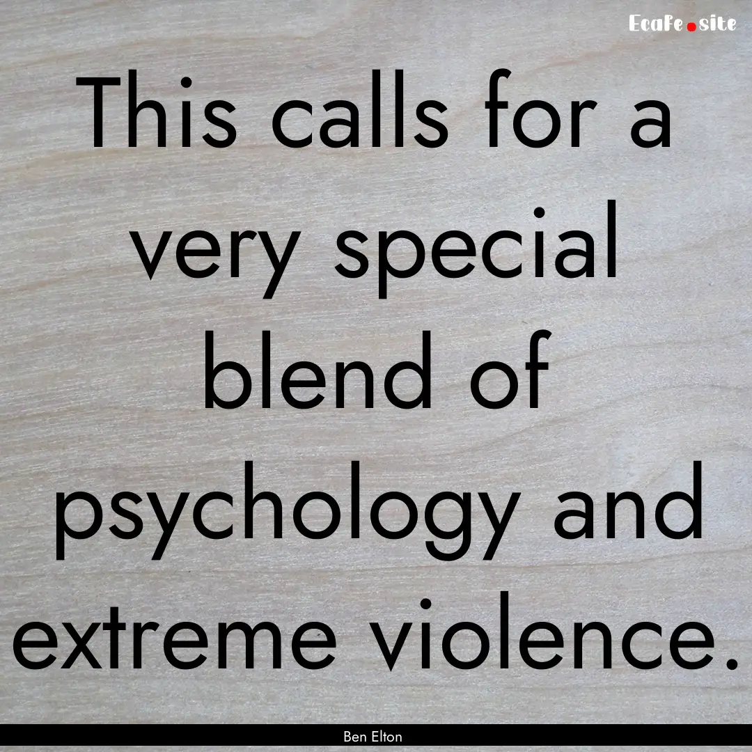 This calls for a very special blend of psychology.... : Quote by Ben Elton