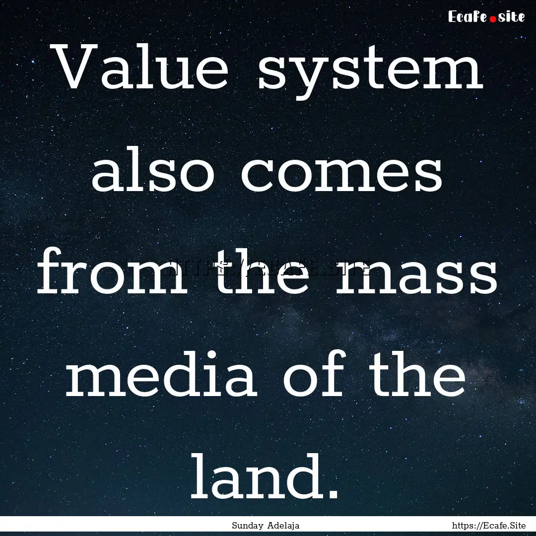 Value system also comes from the mass media.... : Quote by Sunday Adelaja