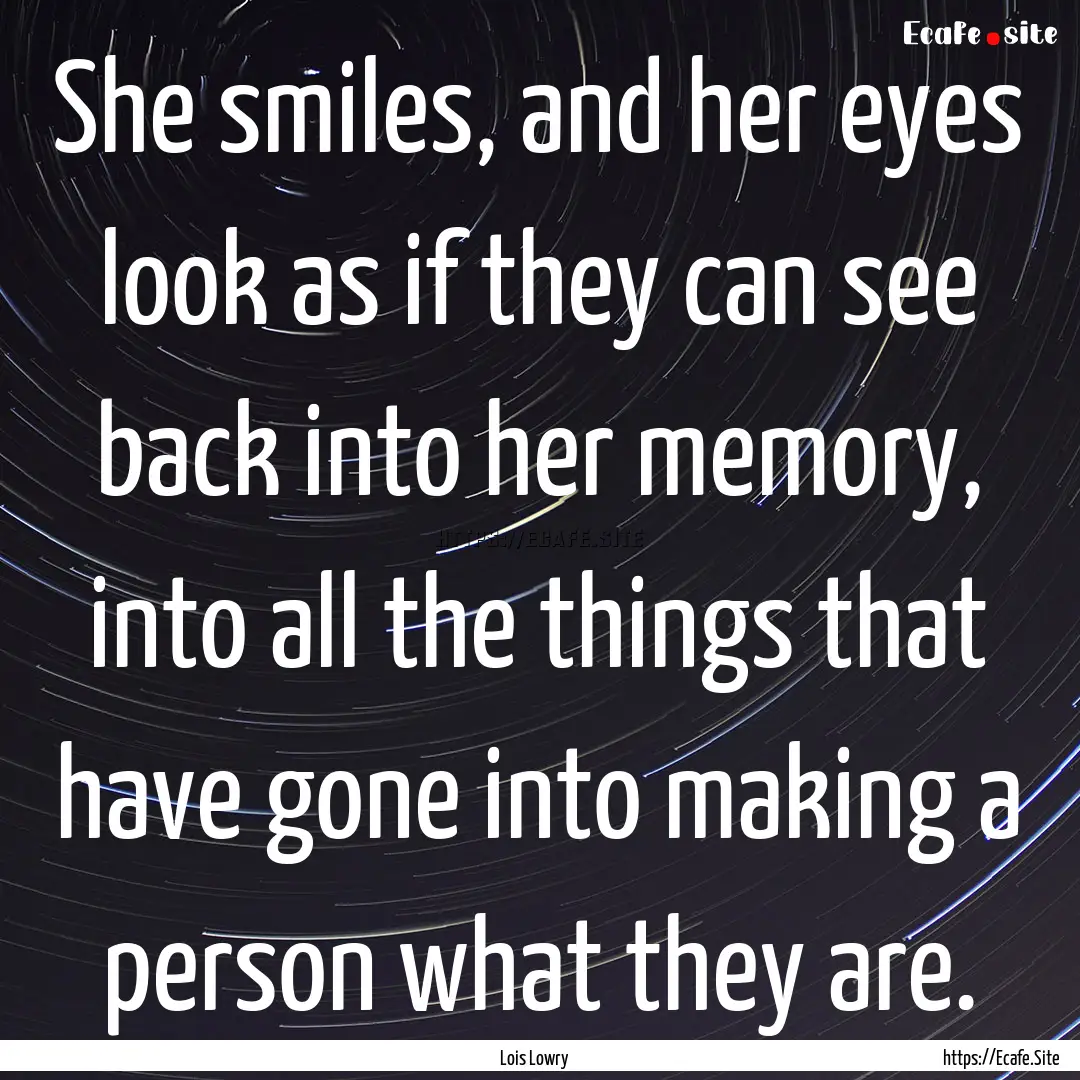 She smiles, and her eyes look as if they.... : Quote by Lois Lowry