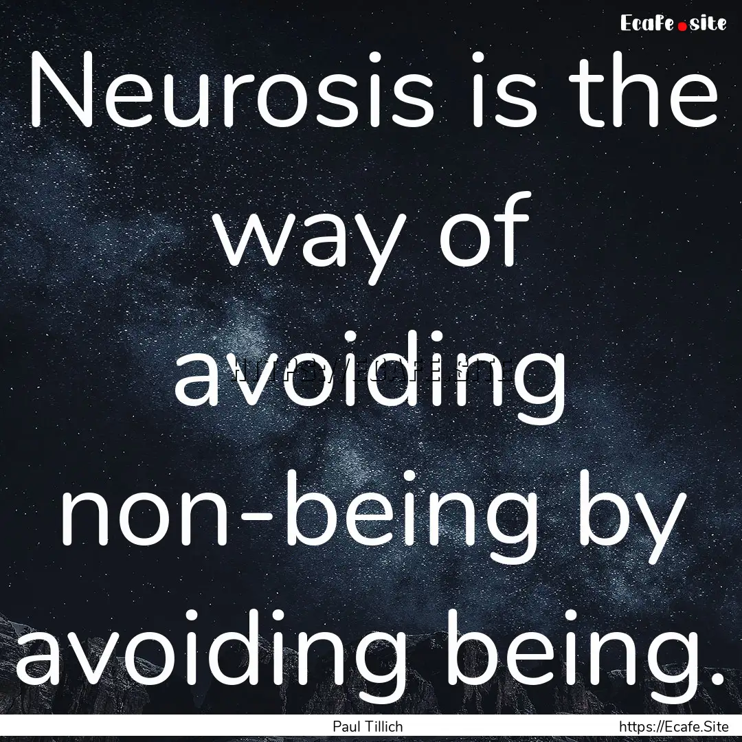 Neurosis is the way of avoiding non-being.... : Quote by Paul Tillich