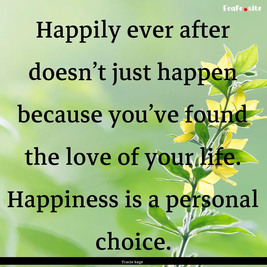 Happily ever after doesn’t just happen.... : Quote by Tracie Sage