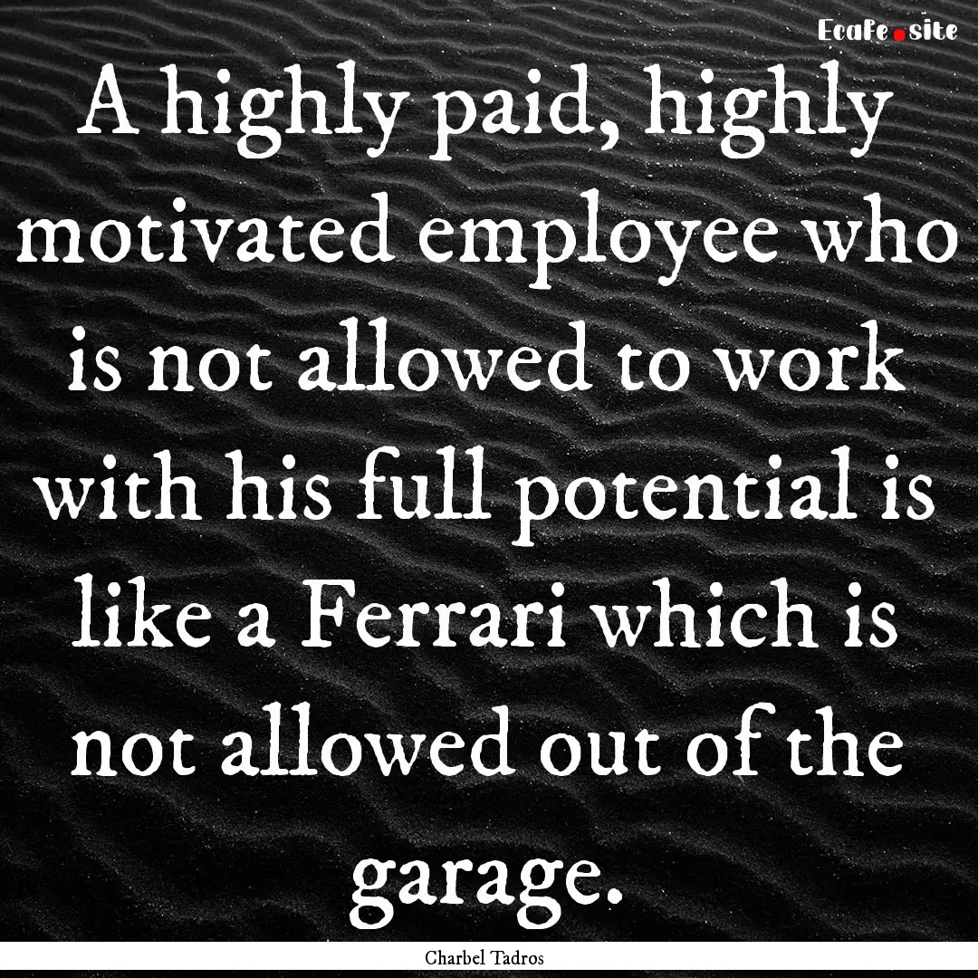 A highly paid, highly motivated employee.... : Quote by Charbel Tadros