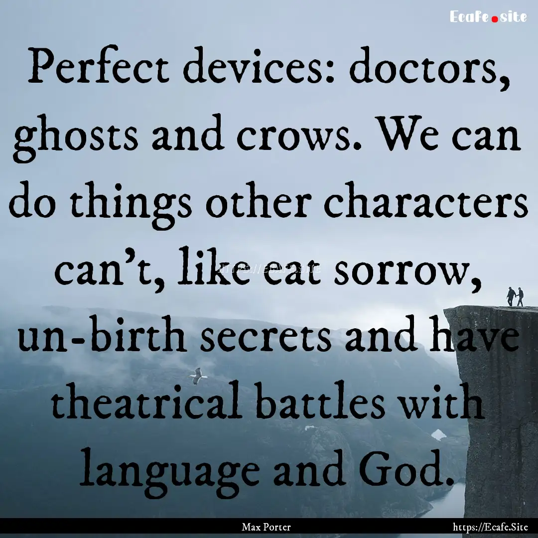 Perfect devices: doctors, ghosts and crows..... : Quote by Max Porter