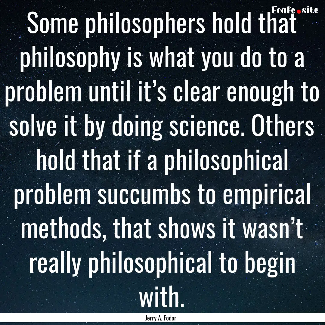 Some philosophers hold that philosophy is.... : Quote by Jerry A. Fodor