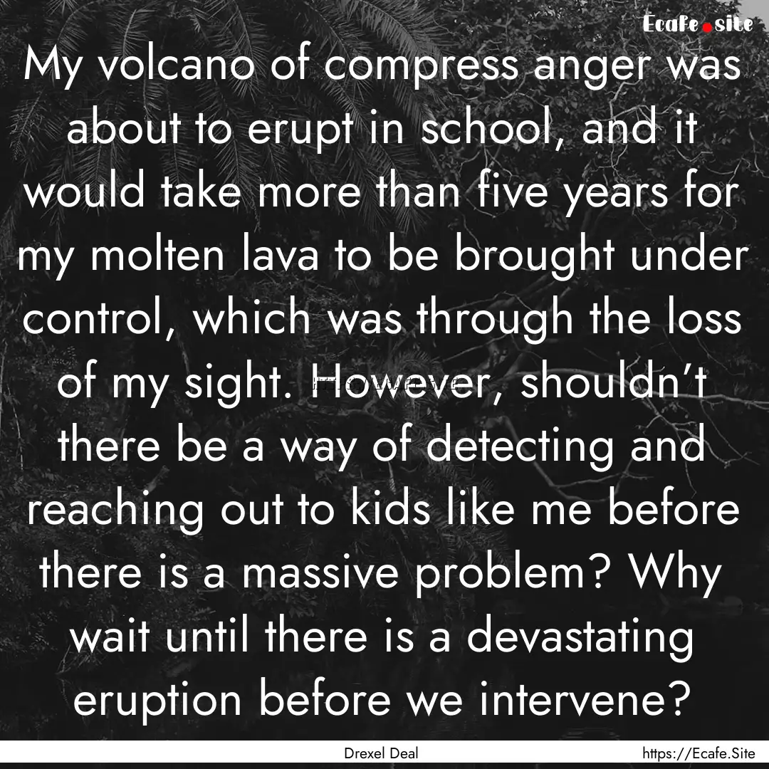 My volcano of compress anger was about to.... : Quote by Drexel Deal