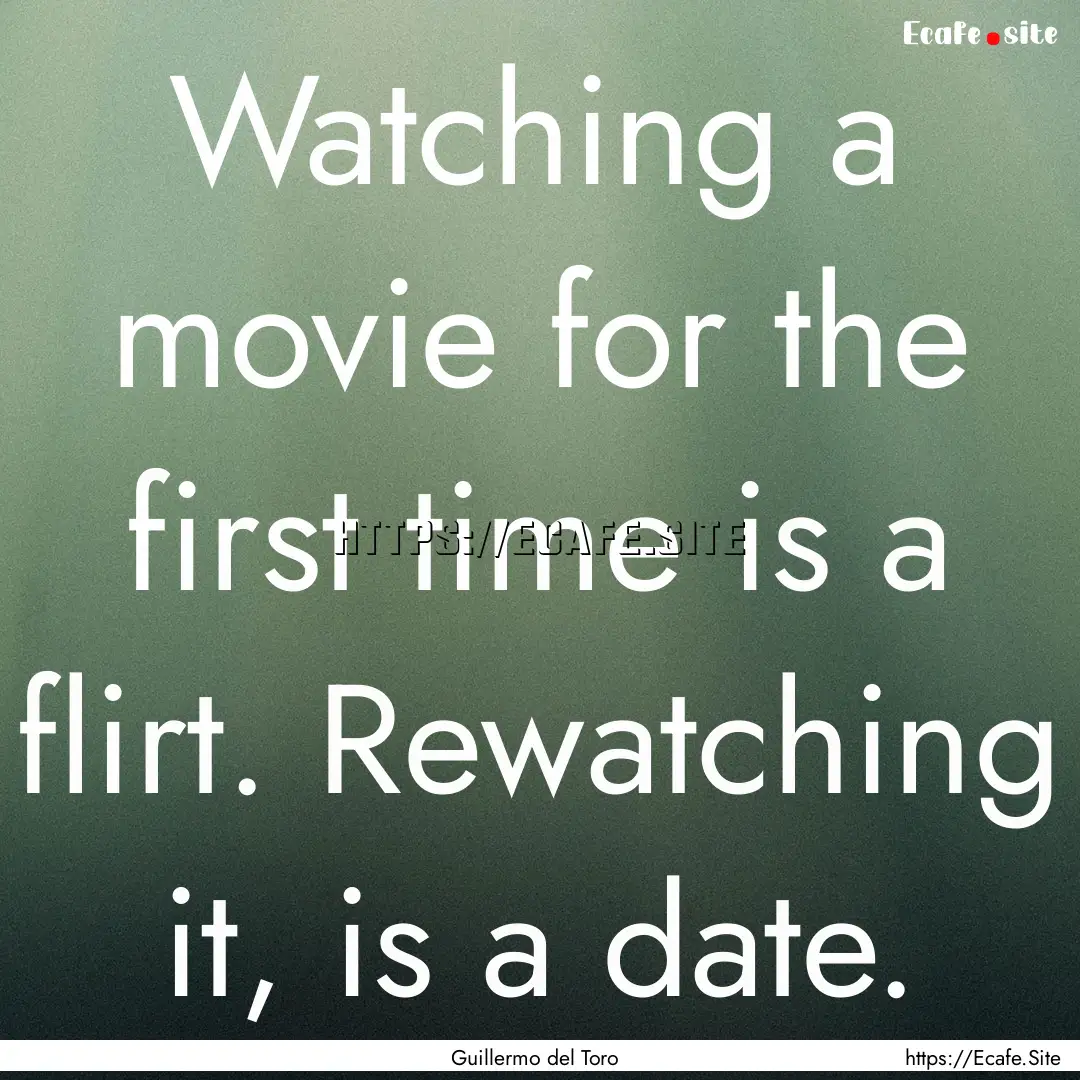 Watching a movie for the first time is a.... : Quote by Guillermo del Toro