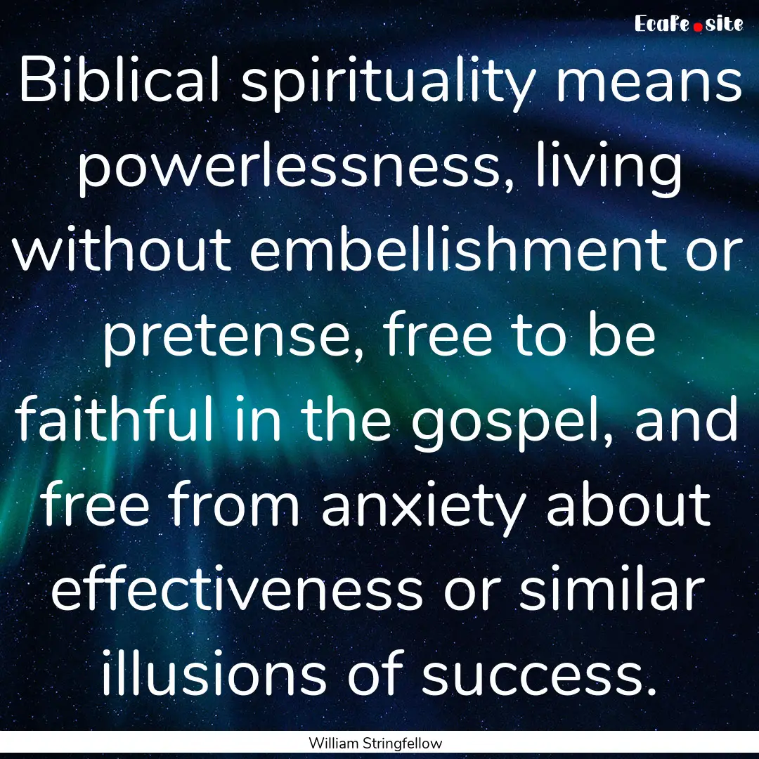 Biblical spirituality means powerlessness,.... : Quote by William Stringfellow