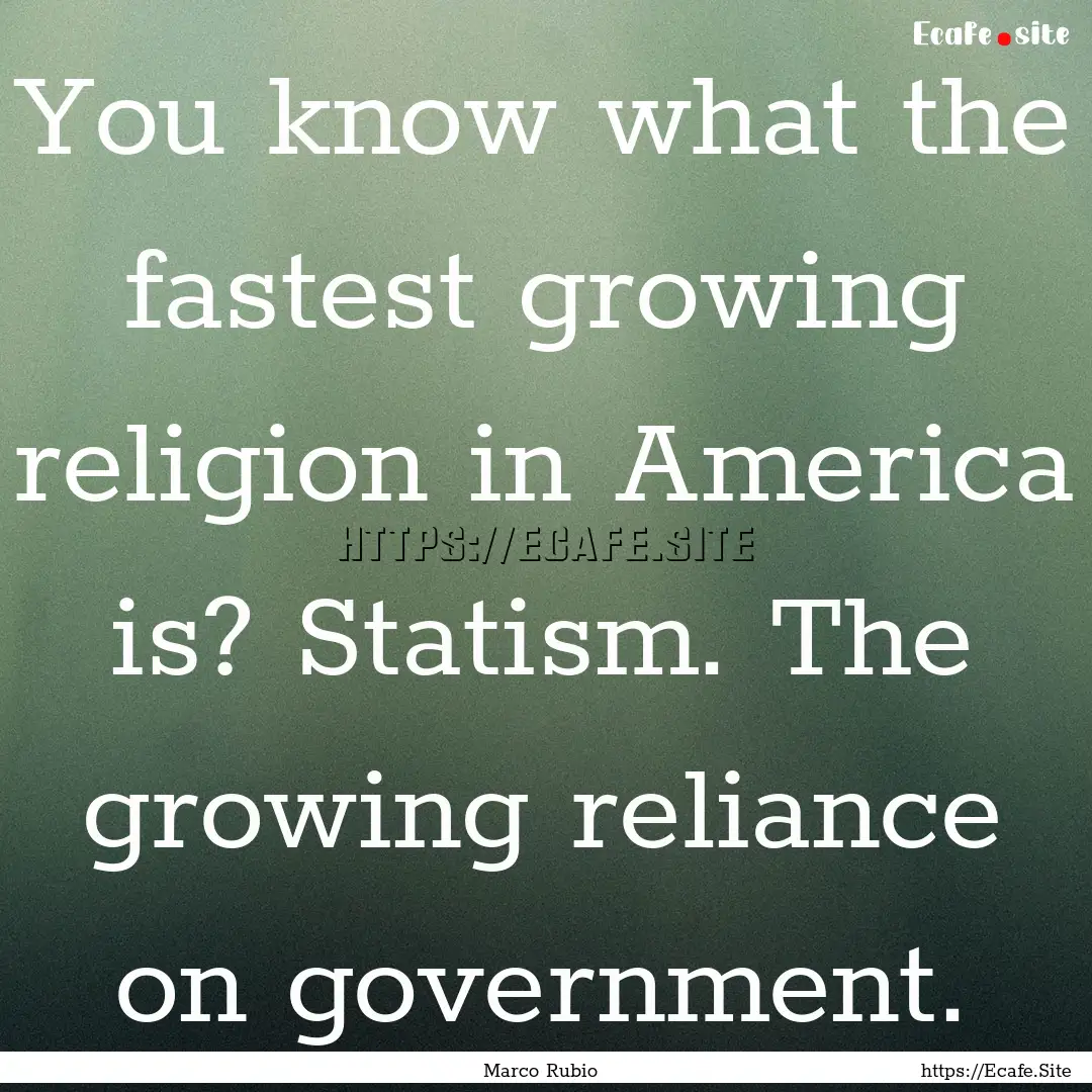 You know what the fastest growing religion.... : Quote by Marco Rubio