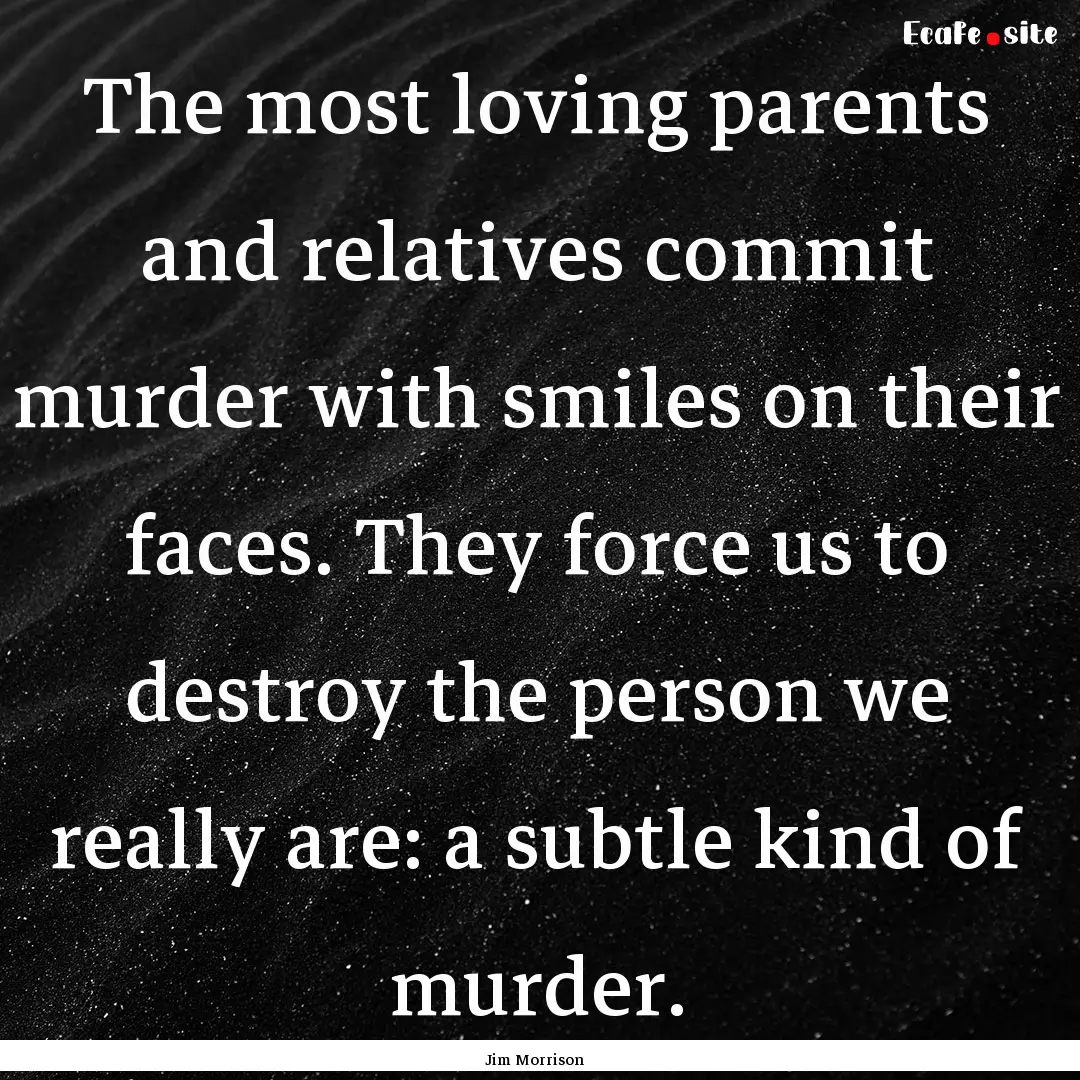 The most loving parents and relatives commit.... : Quote by Jim Morrison