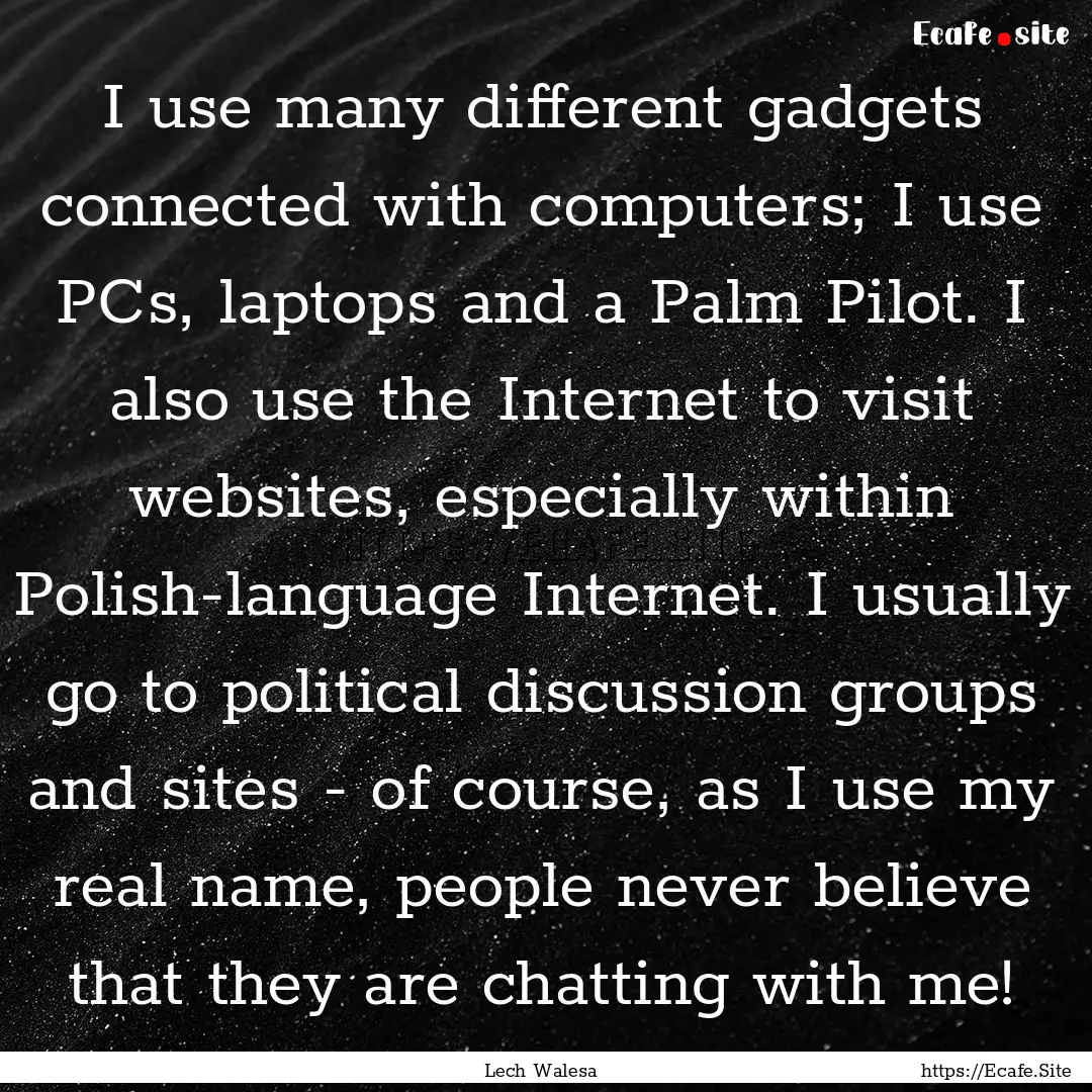 I use many different gadgets connected with.... : Quote by Lech Walesa