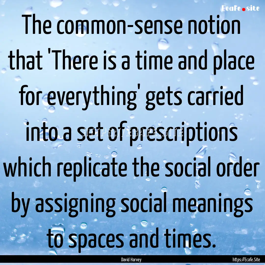 The common-sense notion that 'There is a.... : Quote by David Harvey