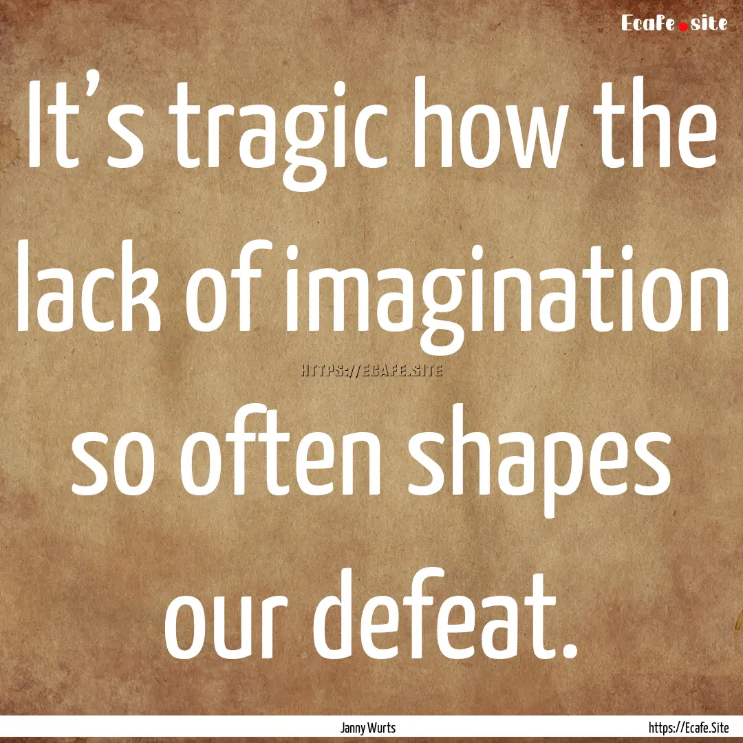 It’s tragic how the lack of imagination.... : Quote by Janny Wurts