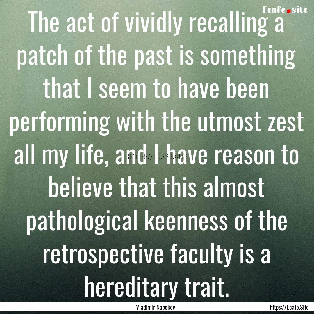 The act of vividly recalling a patch of the.... : Quote by Vladimir Nabokov