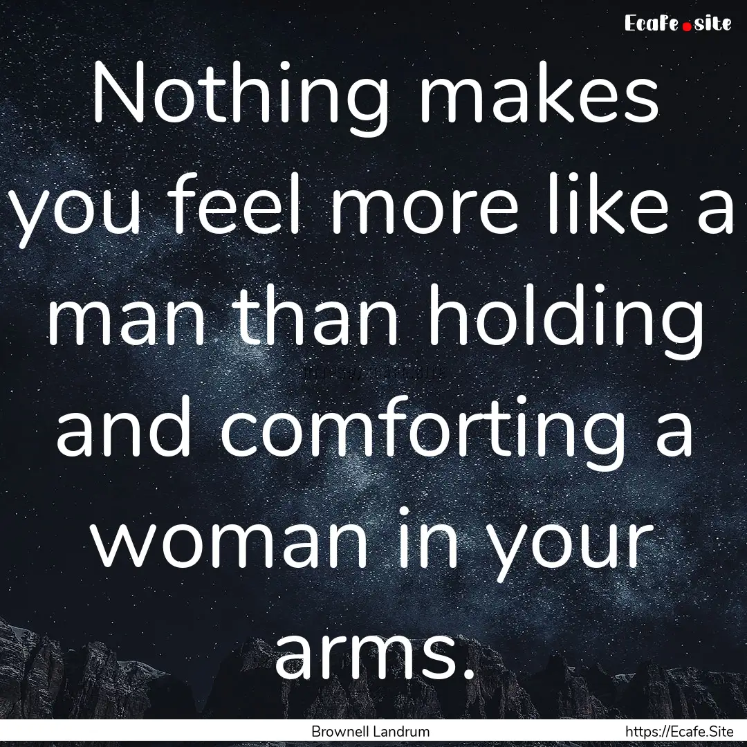 Nothing makes you feel more like a man than.... : Quote by Brownell Landrum