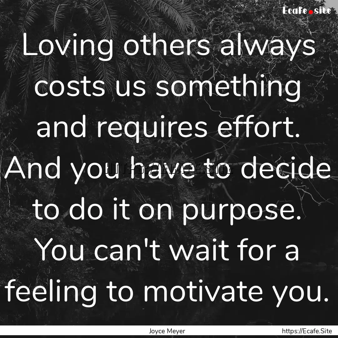 Loving others always costs us something and.... : Quote by Joyce Meyer