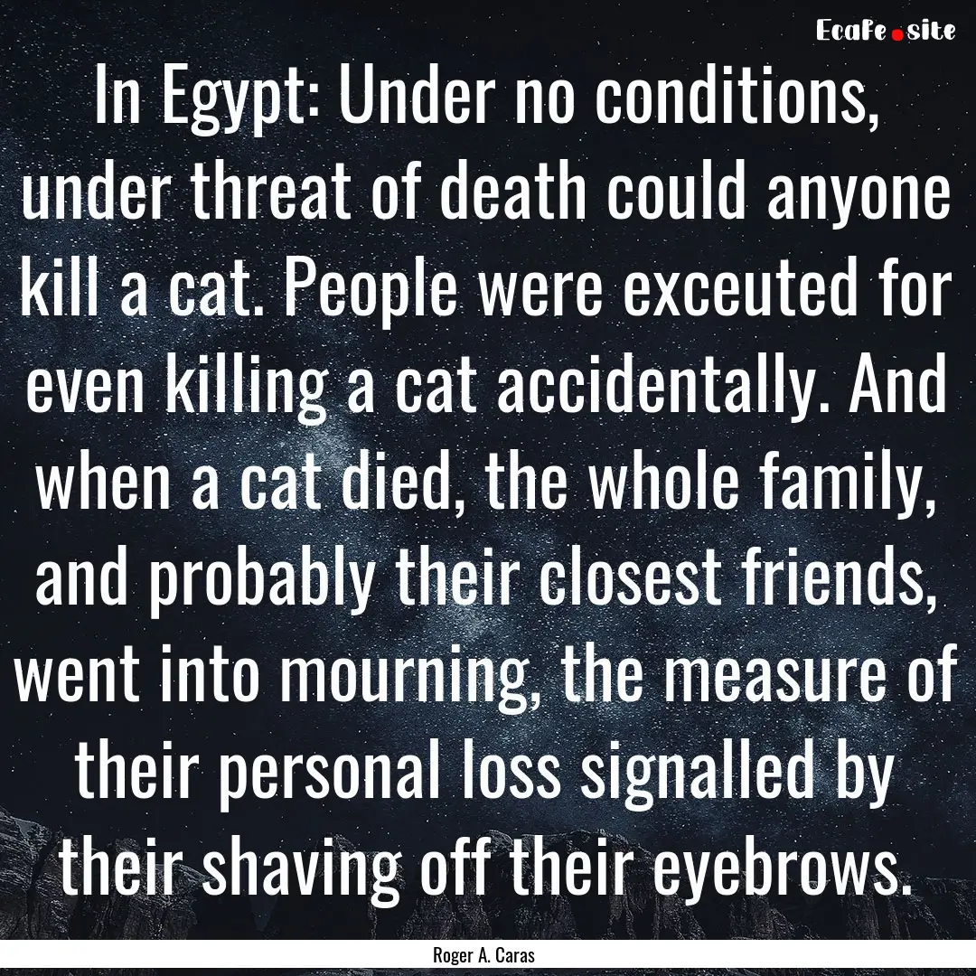 In Egypt: Under no conditions, under threat.... : Quote by Roger A. Caras