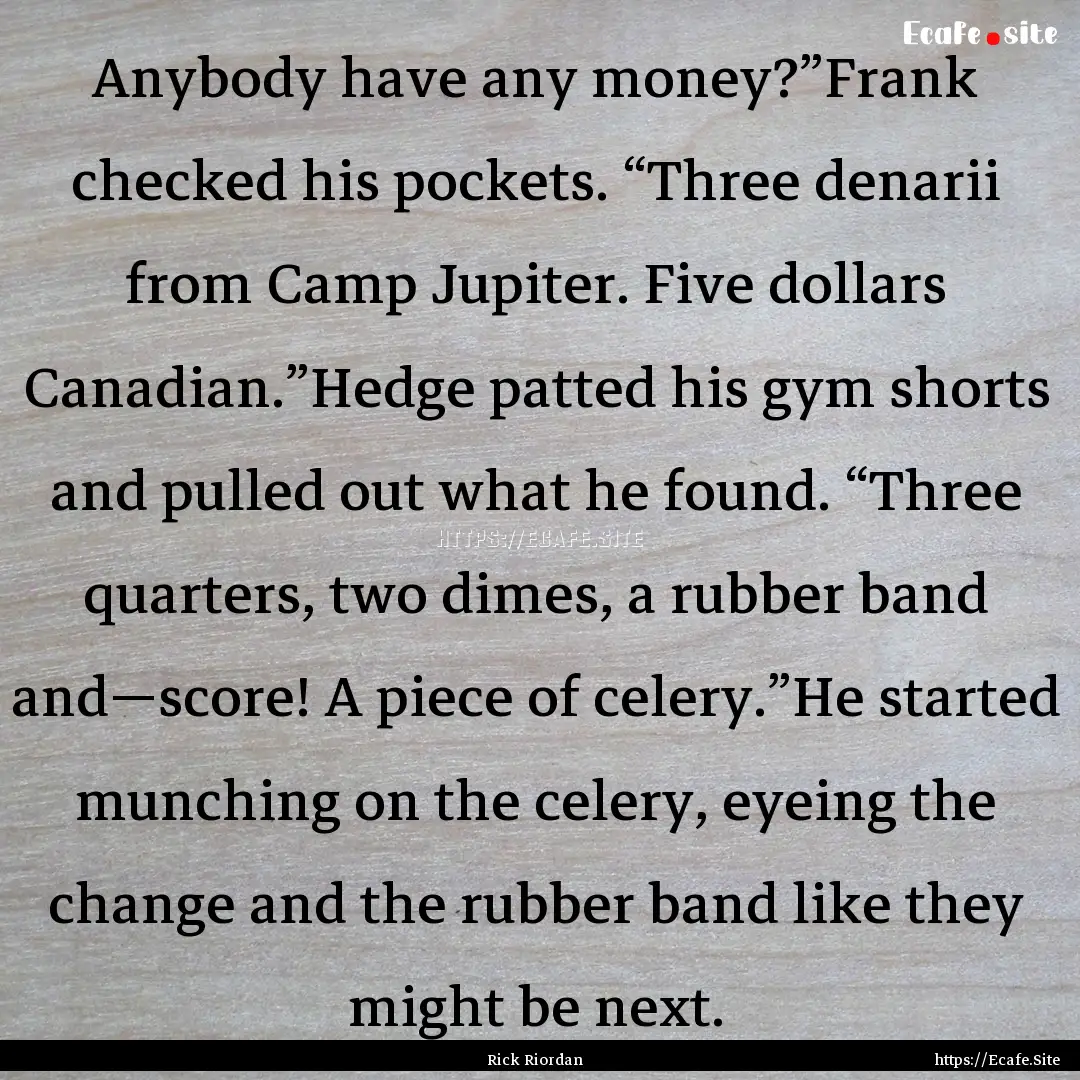 Anybody have any money?”Frank checked his.... : Quote by Rick Riordan